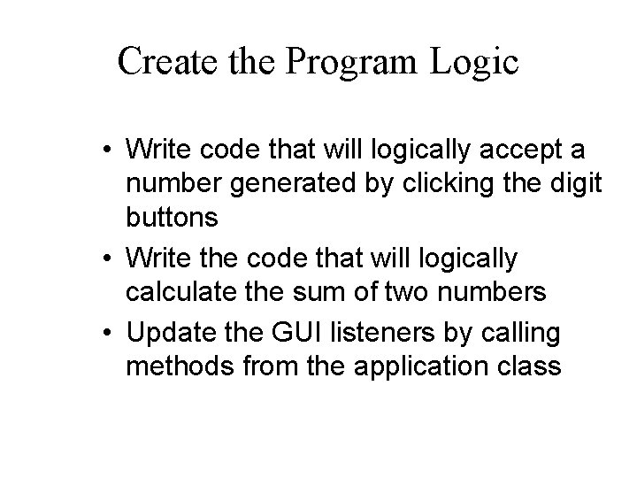 Create the Program Logic • Write code that will logically accept a number generated