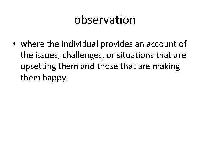 observation • where the individual provides an account of the issues, challenges, or situations