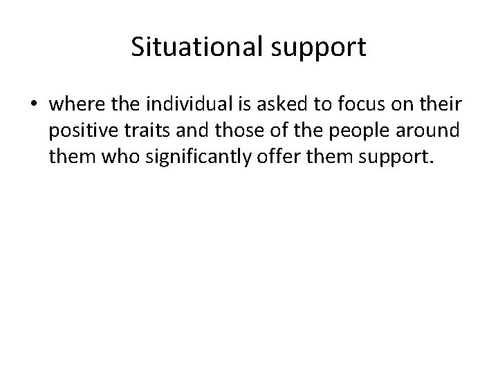 Situational support • where the individual is asked to focus on their positive traits