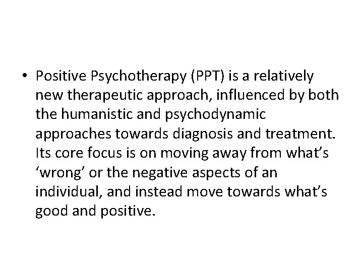  • Positive Psychotherapy (PPT) is a relatively new therapeutic approach, influenced by both
