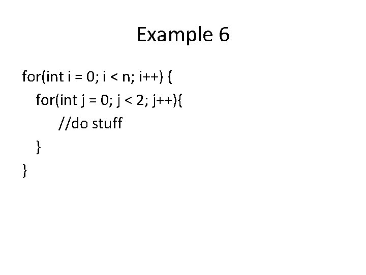Example 6 for(int i = 0; i < n; i++) { for(int j = Example 6 for(int i = 0; i < n; i++) { for(int j =