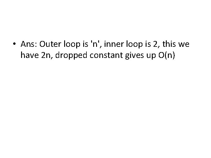 • Ans: Outer loop is 'n', inner loop is 2, this we have • Ans: Outer loop is 'n', inner loop is 2, this we have
