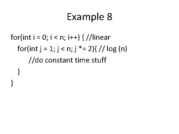 Example 8 for(int i = 0; i < n; i++) { //linear for(int j Example 8 for(int i = 0; i < n; i++) { //linear for(int j