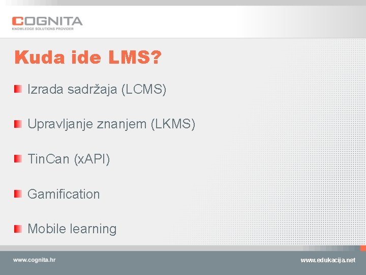 Kuda ide LMS? Izrada sadržaja (LCMS) Upravljanje znanjem (LKMS) Tin. Can (x. API) Gamification