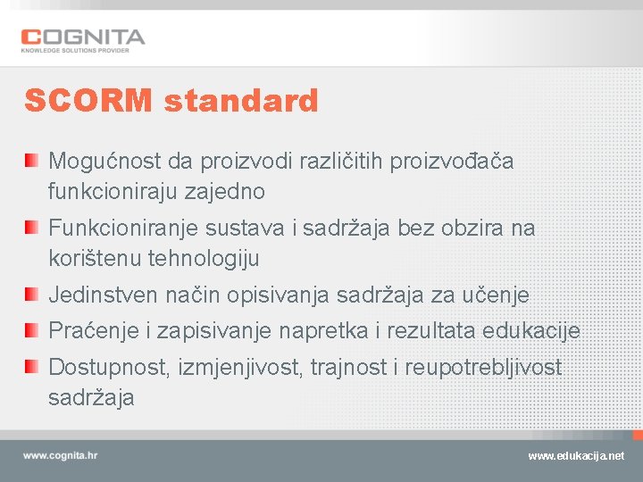 SCORM standard Mogućnost da proizvodi različitih proizvođača funkcioniraju zajedno Funkcioniranje sustava i sadržaja bez