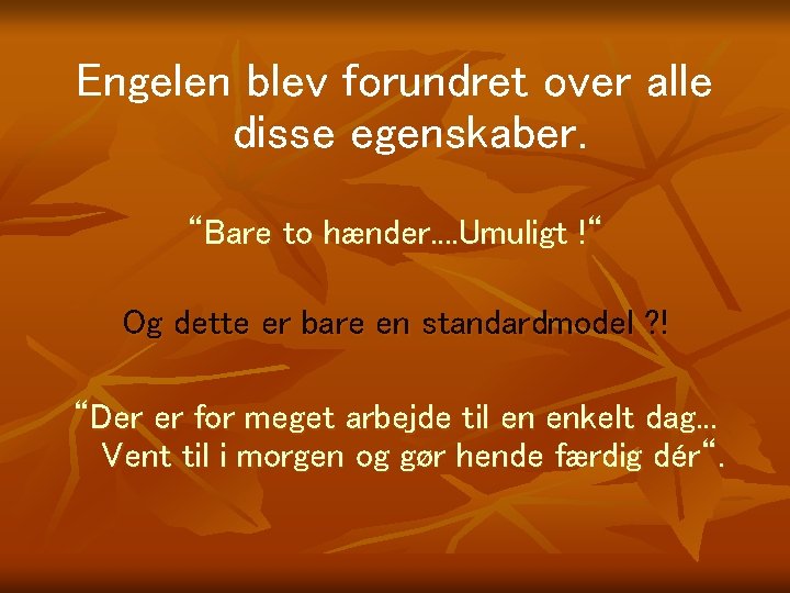 Engelen blev forundret over alle disse egenskaber. “Bare to hænder. . Umuligt !“ Og