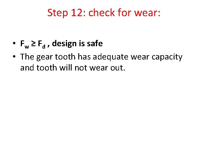 Step 12: check for wear: • Fw ≥ Fd , design is safe •
