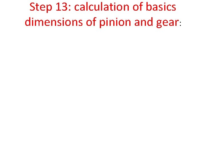 Step 13: calculation of basics dimensions of pinion and gear: 