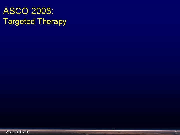 ASCO 2008: Targeted Therapy ASCO 08 MBC 19 