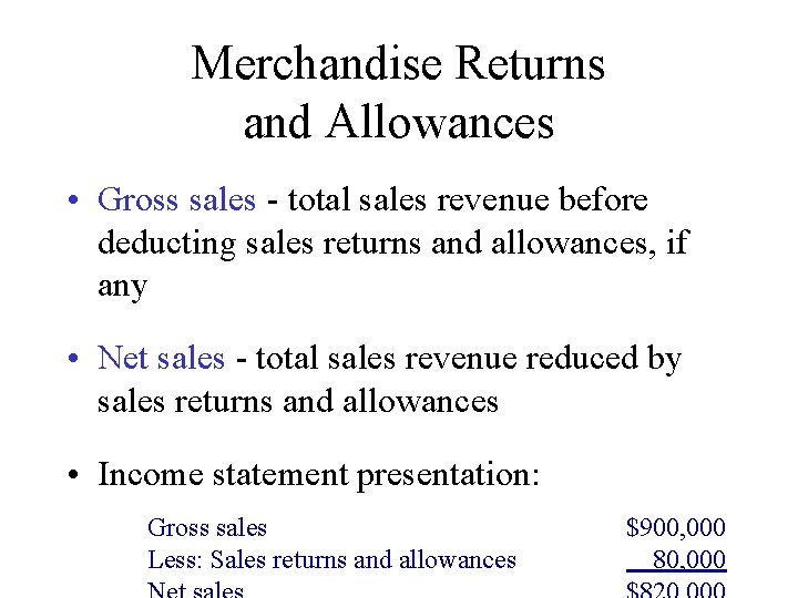 Merchandise Returns and Allowances • Gross sales - total sales revenue before deducting sales