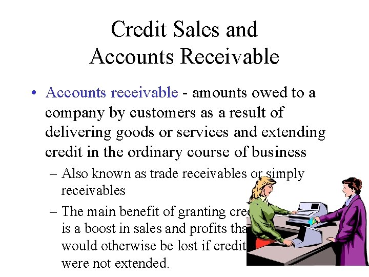 Credit Sales and Accounts Receivable • Accounts receivable - amounts owed to a company