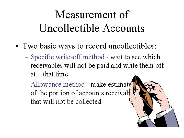 Measurement of Uncollectible Accounts • Two basic ways to record uncollectibles: – Specific write-off