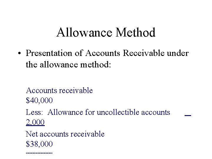 Allowance Method • Presentation of Accounts Receivable under the allowance method: Accounts receivable $40,