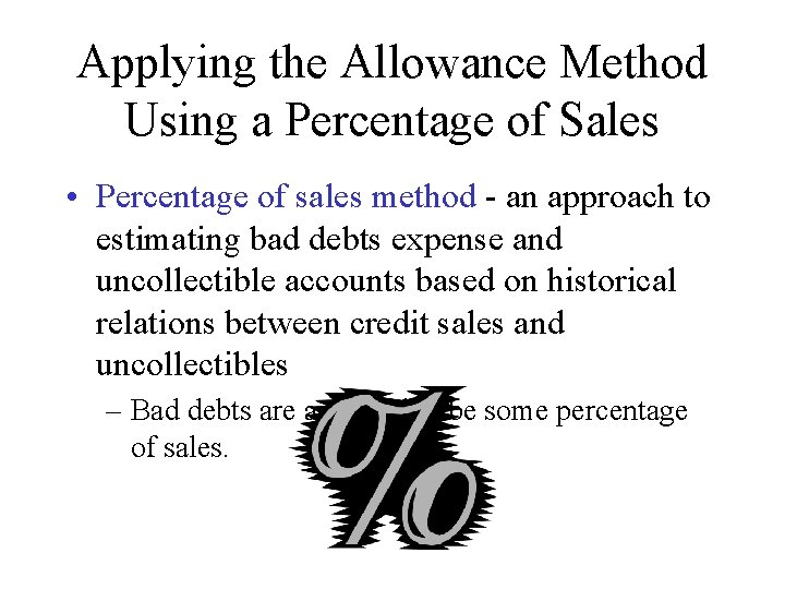 Applying the Allowance Method Using a Percentage of Sales • Percentage of sales method