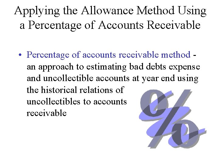 Applying the Allowance Method Using a Percentage of Accounts Receivable • Percentage of accounts