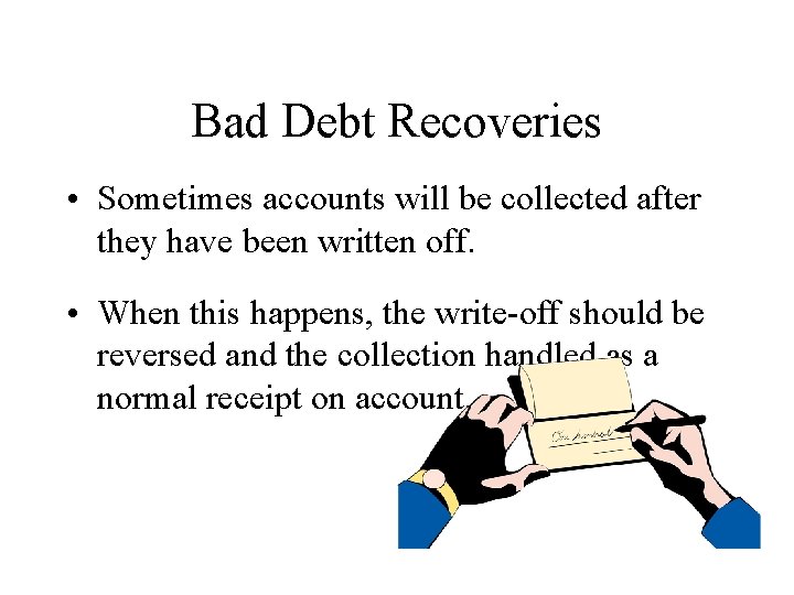 Bad Debt Recoveries • Sometimes accounts will be collected after they have been written