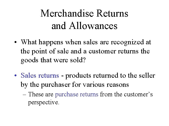 Merchandise Returns and Allowances • What happens when sales are recognized at the point