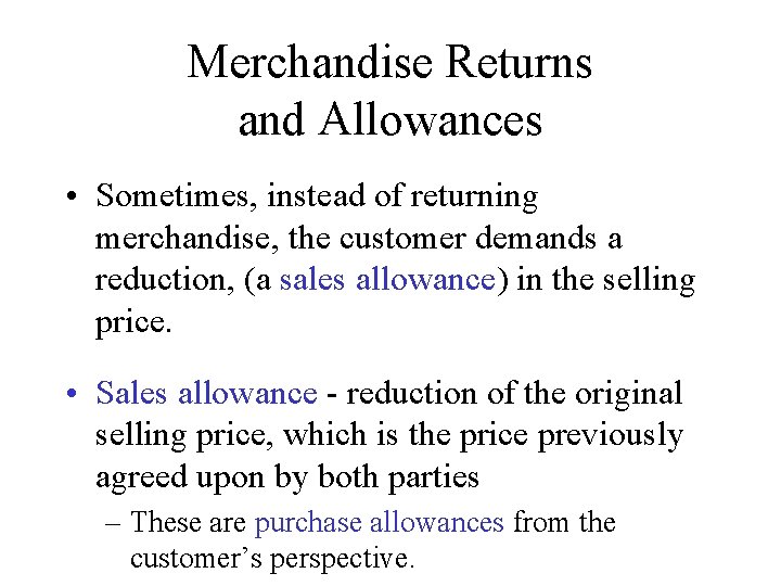 Merchandise Returns and Allowances • Sometimes, instead of returning merchandise, the customer demands a