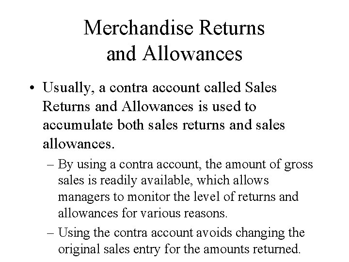 Merchandise Returns and Allowances • Usually, a contra account called Sales Returns and Allowances