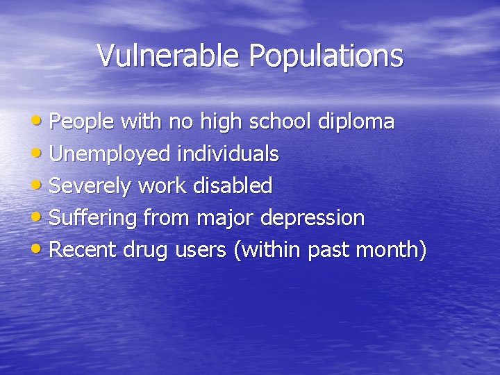 Vulnerable Populations • People with no high school diploma • Unemployed individuals • Severely