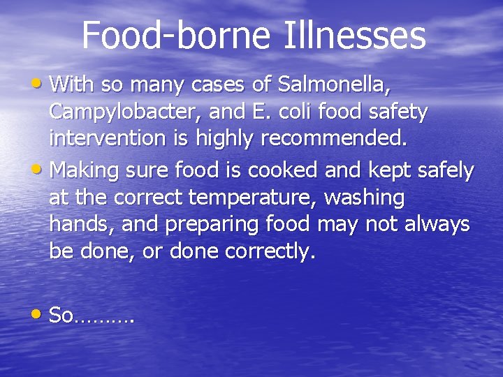 Food-borne Illnesses • With so many cases of Salmonella, Campylobacter, and E. coli food