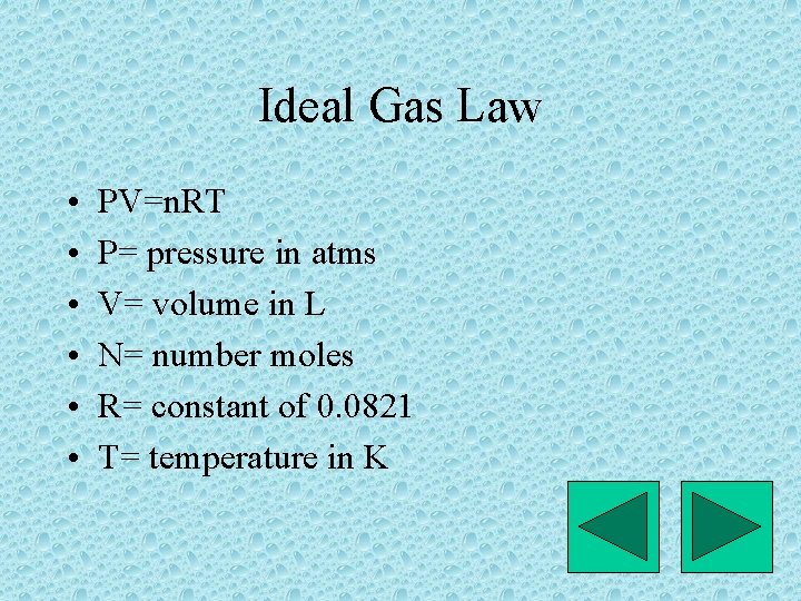 Ideal Gas Law • • • PV=n. RT P= pressure in atms V= volume