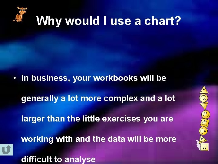 Why would I use a chart? • In business, your workbooks will be generally