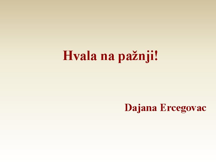 Hvala na pažnji! Dajana Ercegovac Hvala na pažnji! Dajana Ercegovac