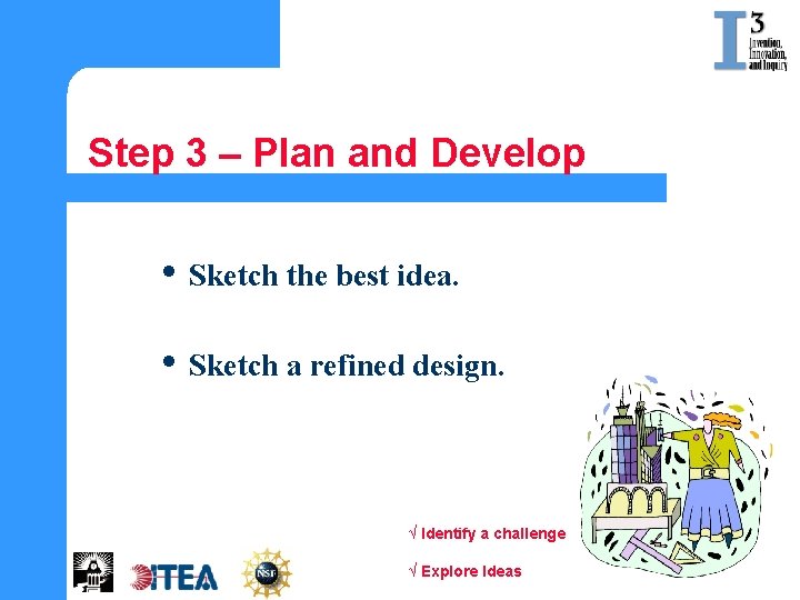 Step 3 – Plan and Develop • Sketch the best idea. • Sketch a