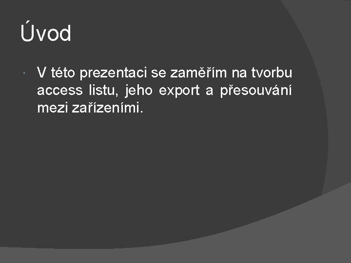 Úvod V této prezentaci se zaměřím na tvorbu access listu, jeho export a přesouvání