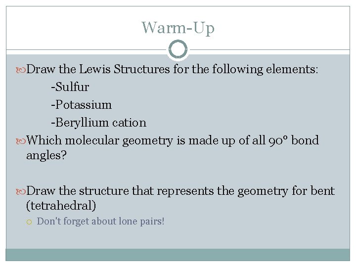Warm-Up Draw the Lewis Structures for the following elements: -Sulfur -Potassium -Beryllium cation Which