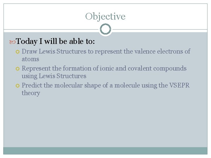 Objective Today I will be able to: Draw Lewis Structures to represent the valence