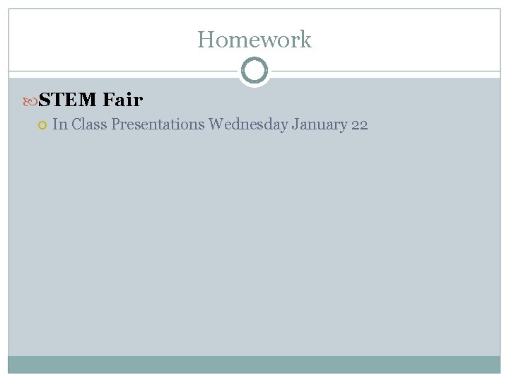 Homework STEM Fair In Class Presentations Wednesday January 22 