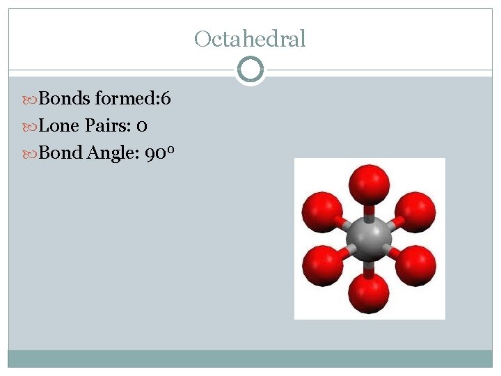 Octahedral Bonds formed: 6 Lone Pairs: 0 Bond Angle: 900 