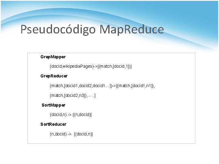 Pseudocódigo Map. Reduce Grep. Mapper (docid, wikipedia. Pages)->[(match, [docid, 1])] Grep. Reducer (match, [docid