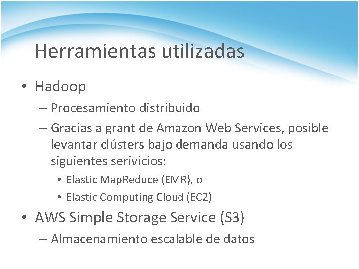 Herramientas utilizadas • Hadoop – Procesamiento distribuido – Gracias a grant de Amazon Web