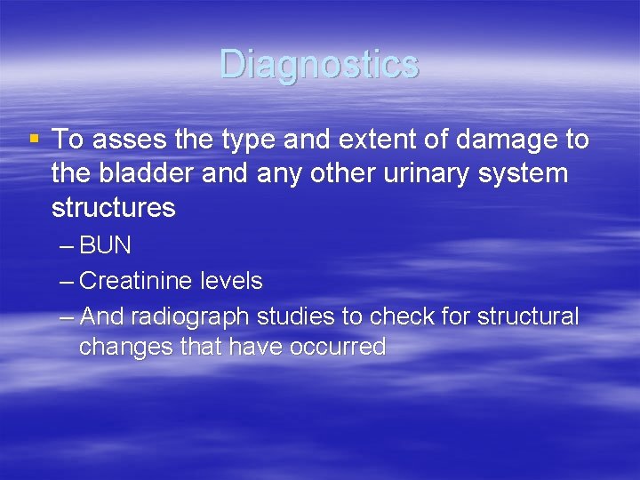 Diagnostics § To asses the type and extent of damage to the bladder and