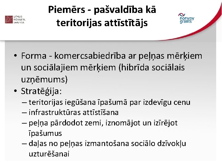 Piemērs - pašvaldība kā teritorijas attīstītājs • Forma - komercsabiedrība ar peļņas mērķiem un