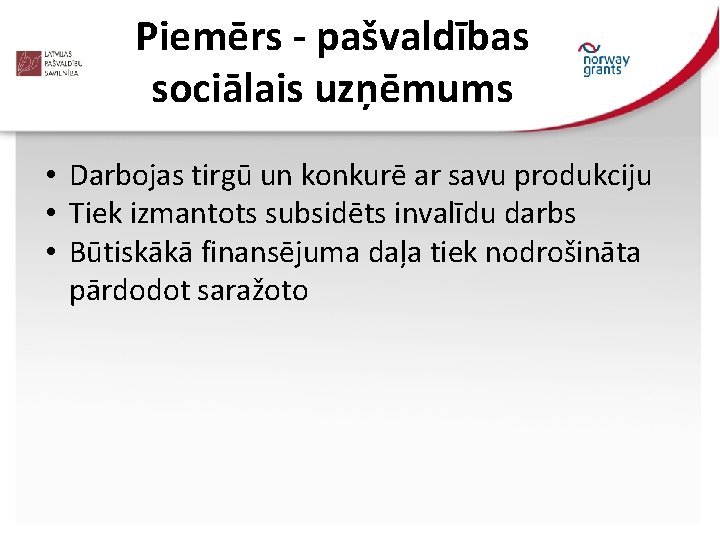 Piemērs - pašvaldības sociālais uzņēmums • Darbojas tirgū un konkurē ar savu produkciju •