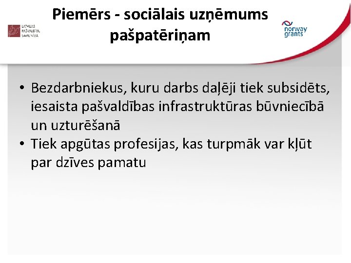 Piemērs - sociālais uzņēmums pašpatēriņam • Bezdarbniekus, kuru darbs daļēji tiek subsidēts, iesaista pašvaldības