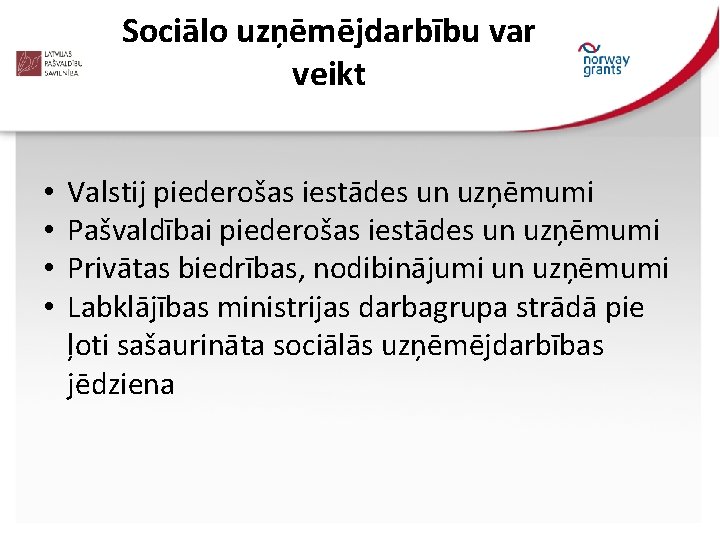 Sociālo uzņēmējdarbību var veikt • • Valstij piederošas iestādes un uzņēmumi Pašvaldībai piederošas iestādes