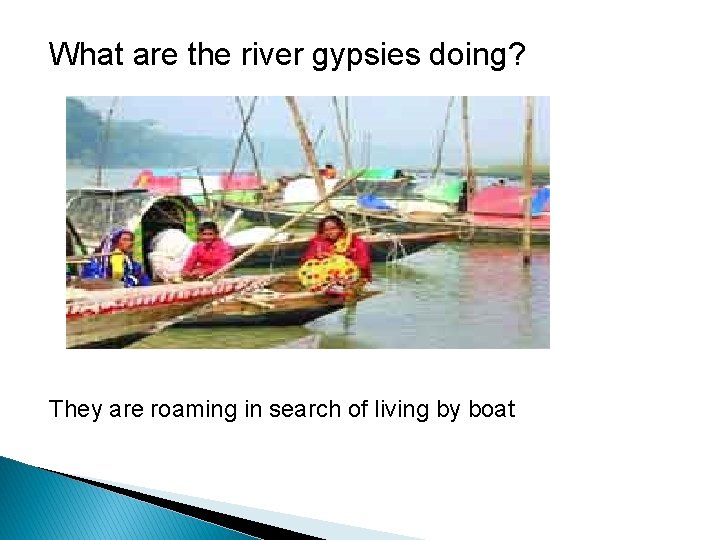 What are the river gypsies doing? They are roaming in search of living by