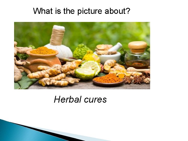 What is the picture about? Herbal cures 