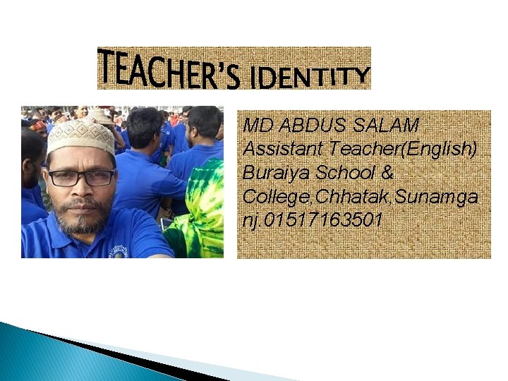 MD ABDUS SALAM Assistant Teacher(English) Buraiya School & College, Chhatak, Sunamga nj. 01517163501 