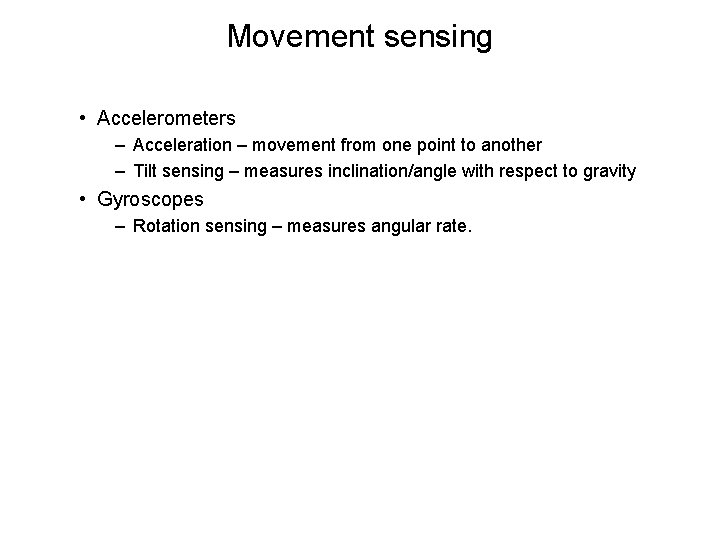 Movement sensing • Accelerometers – Acceleration – movement from one point to another –