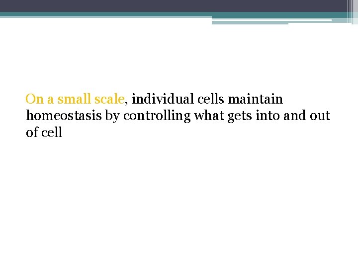 On a small scale, individual cells maintain homeostasis by controlling what gets into and