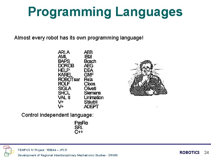 Programming Languages Almost every robot has its own programming language! Control independent language: TEMPUS