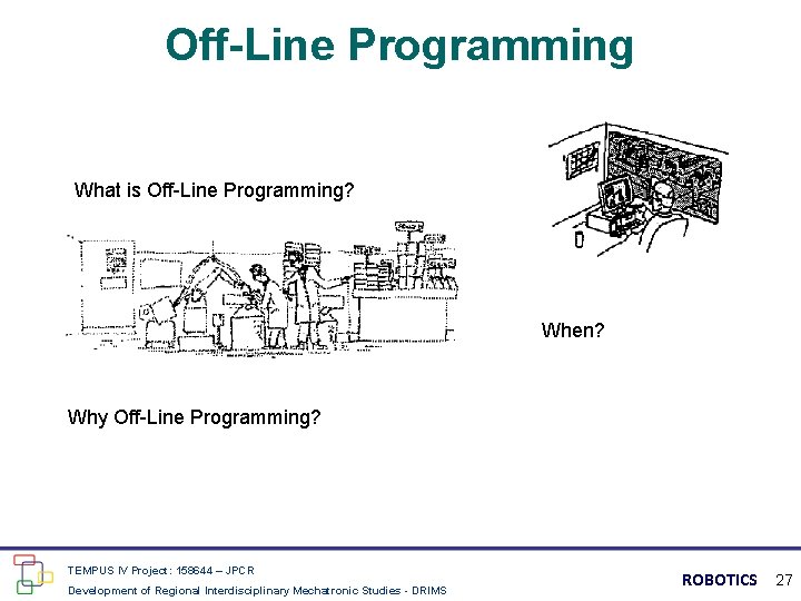 Off-Line Programming What is Off-Line Programming? When? Why Off-Line Programming? TEMPUS IV Project: 158644