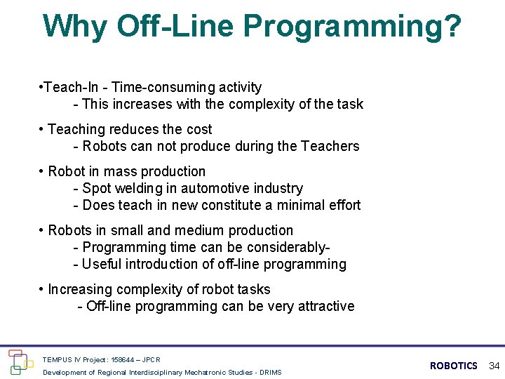 Why Off-Line Programming? • Teach-In - Time-consuming activity - This increases with the complexity