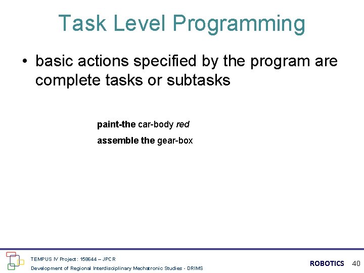 Task Level Programming • basic actions specified by the program are complete tasks or